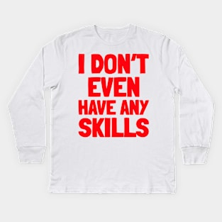 I don’t even have any skills Kids Long Sleeve T-Shirt